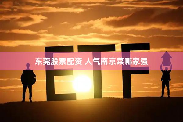 东莞股票配资 人气南京菜哪家强